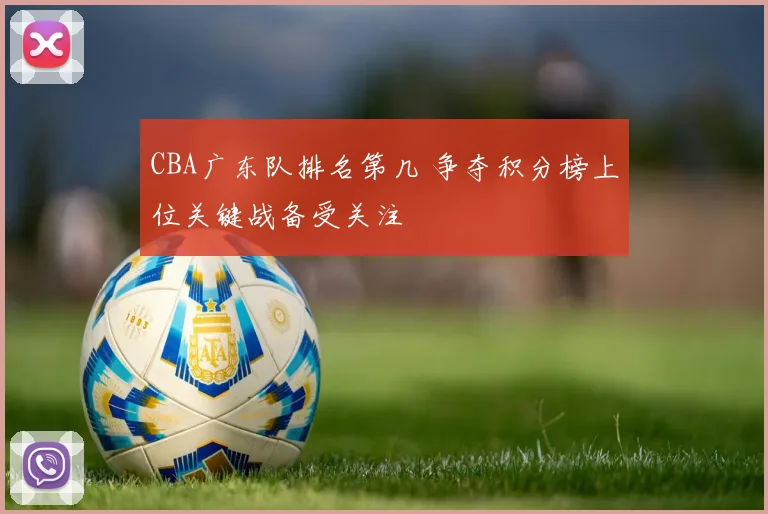 CBA广东队排名第几 争夺积分榜上位关键战备受关注