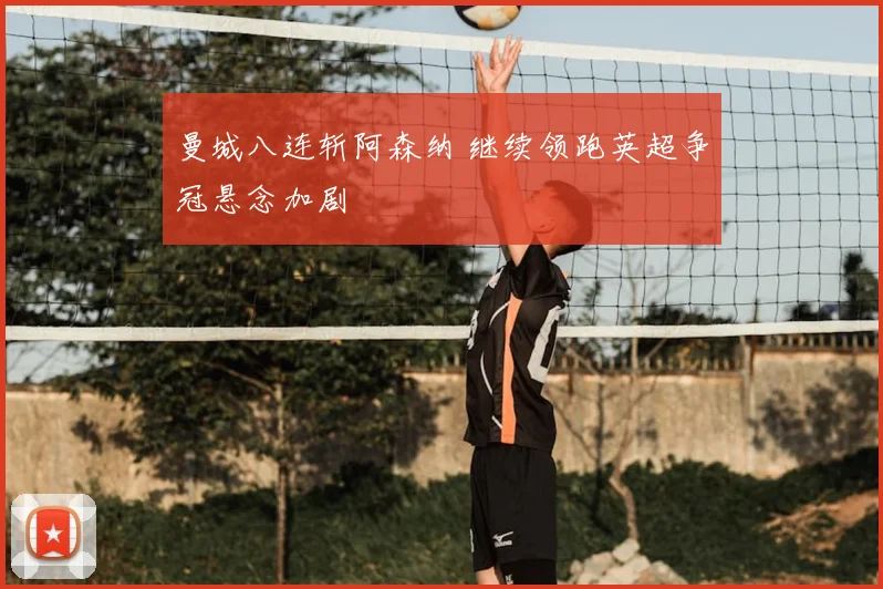 曼城八连斩阿森纳 继续领跑英超争冠悬念加剧