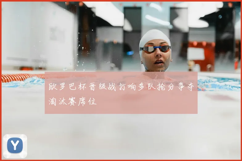 欧罗巴杯晋级战打响多队抢分争夺淘汰赛席位
