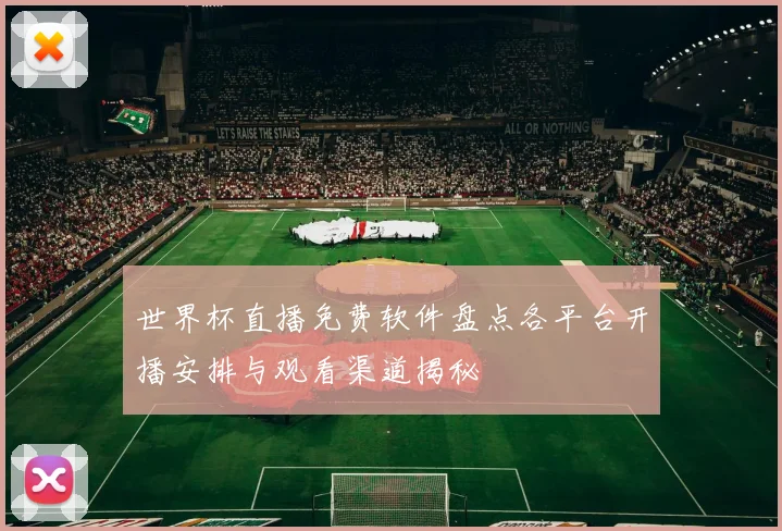 世界杯直播免费软件盘点各平台开播安排与观看渠道揭秘