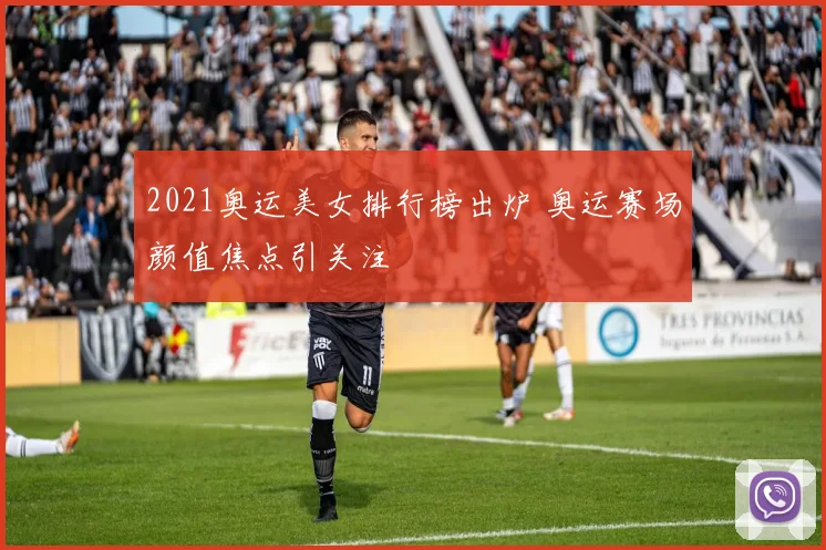 2021奥运美女排行榜出炉 奥运赛场颜值焦点引关注